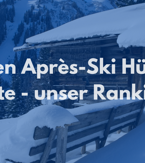 Die besten Après-Ski Hütten und Orte - unser Ranking